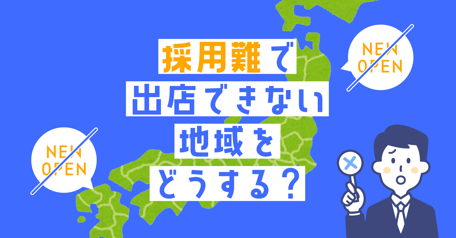 採用難で出店できない地域をどうする？