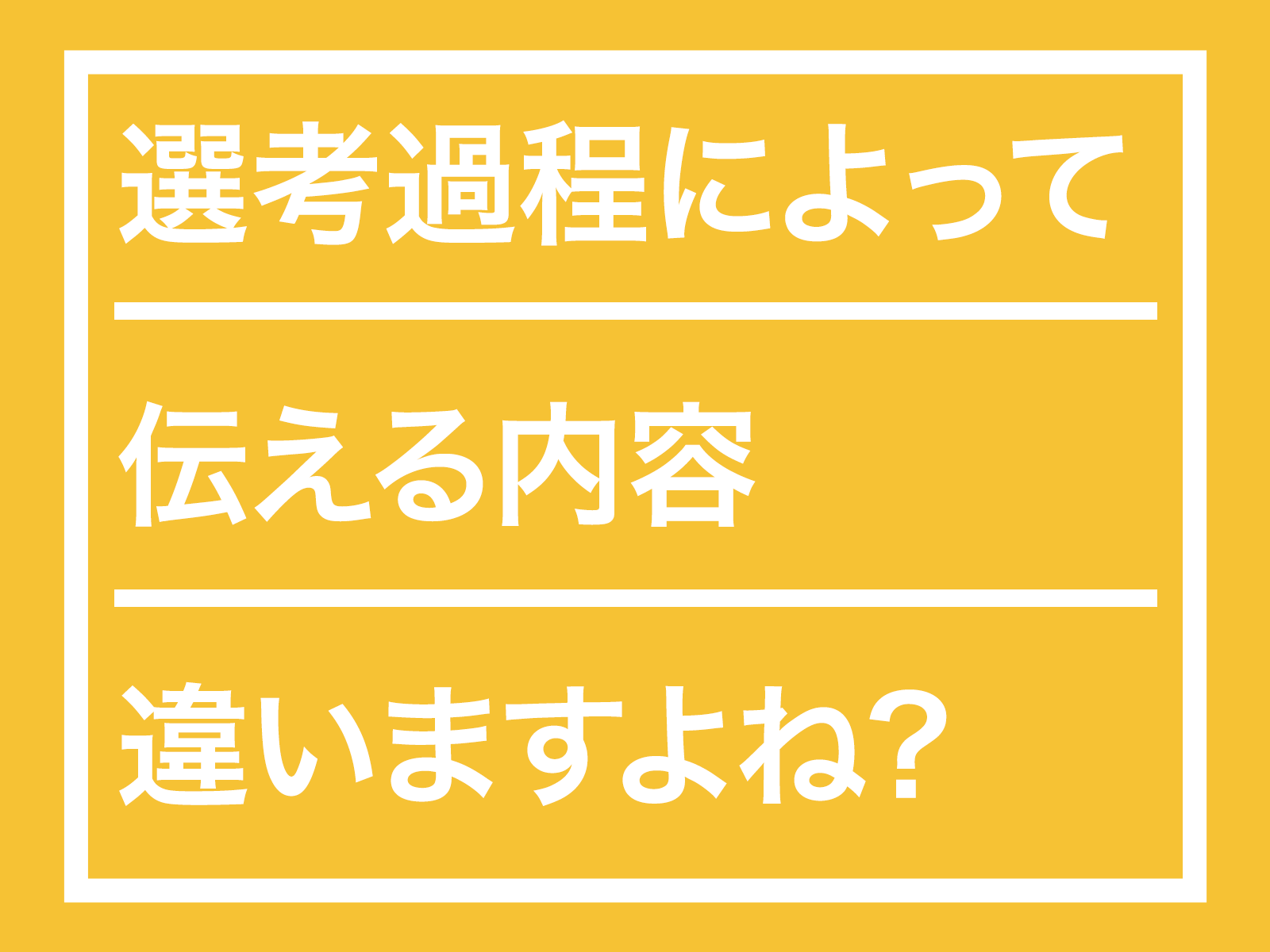 選考過程によって伝える内容違いますよね?